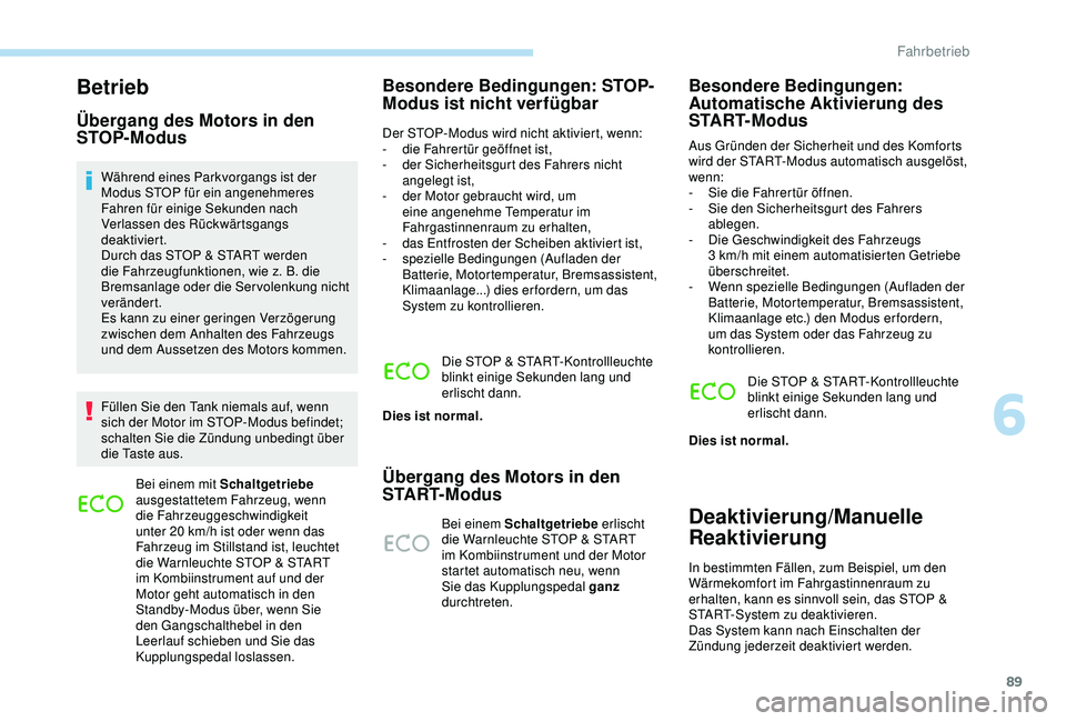 Peugeot 301 2018 Betriebsanleitung (in German) 89
Betrieb
Übergang des Motors in den
STOP-Modus
Während eines Parkvorgangs ist der
Modus STOP für ein angenehmeres
Fahren für einige Sekunden nach
Verlassen des Rückwärtsgangs
deaktiviert. Peugeot 301 2018 Betriebsanleitung (in German) 89
Betrieb
Übergang des Motors in den
STOP-Modus
Während eines Parkvorgangs ist der
Modus STOP für ein angenehmeres
Fahren für einige Sekunden nach
Verlassen des Rückwärtsgangs
deaktiviert.