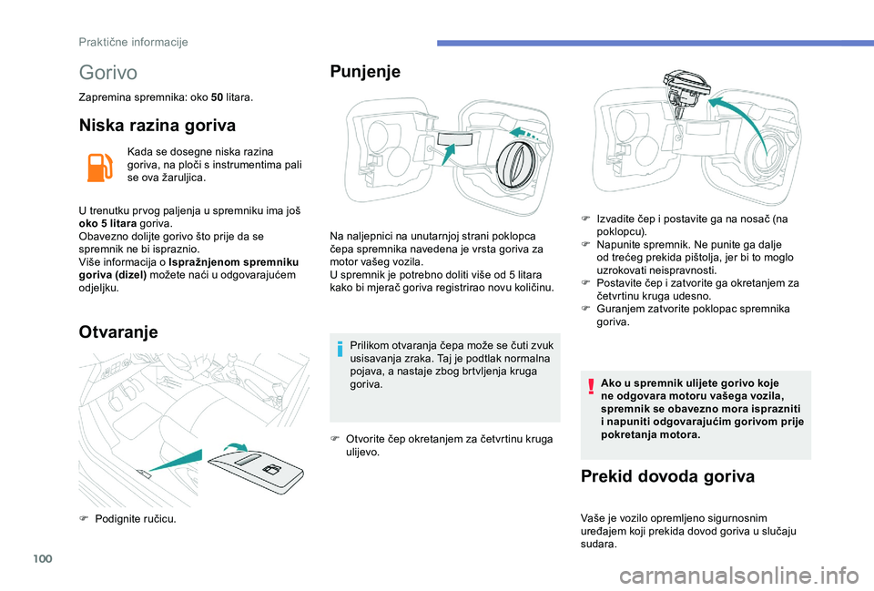 Peugeot 301 2018 Vodič za korisnike (in Croatian) 100
Gorivo
Zapremina spremnika: oko 50 litara.
Niska razina goriva
Kada se dosegne niska razina
goriva, na ploči s instrumentima pali
se ova žaruljica.
U trenutku pr vog paljenja u spremniku ima j Peugeot 301 2018 Vodič za korisnike (in Croatian) 100
Gorivo
Zapremina spremnika: oko 50 litara.
Niska razina goriva
Kada se dosegne niska razina
goriva, na ploči s instrumentima pali
se ova žaruljica.
U trenutku pr vog paljenja u spremniku ima j