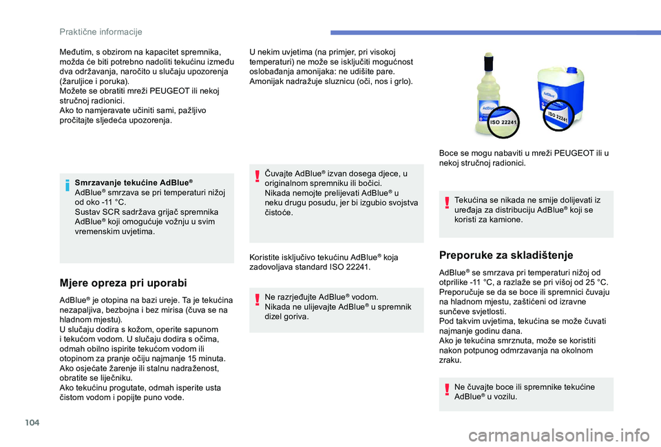 Peugeot 301 2018 Vodič za korisnike (in Croatian) 104
Smrzavanje tekućine AdBlue®
AdBlue® smrzava se pri temperaturi nižoj
od oko -11 °C.
Sustav SCR sadržava grijač spremnika
AdBlue
® koji omogućuje vožnju u svim
vremenskim uvjetima.
M Peugeot 301 2018 Vodič za korisnike (in Croatian) 104
Smrzavanje tekućine AdBlue®
AdBlue® smrzava se pri temperaturi nižoj
od oko -11 °C.
Sustav SCR sadržava grijač spremnika
AdBlue
® koji omogućuje vožnju u svim
vremenskim uvjetima.
M