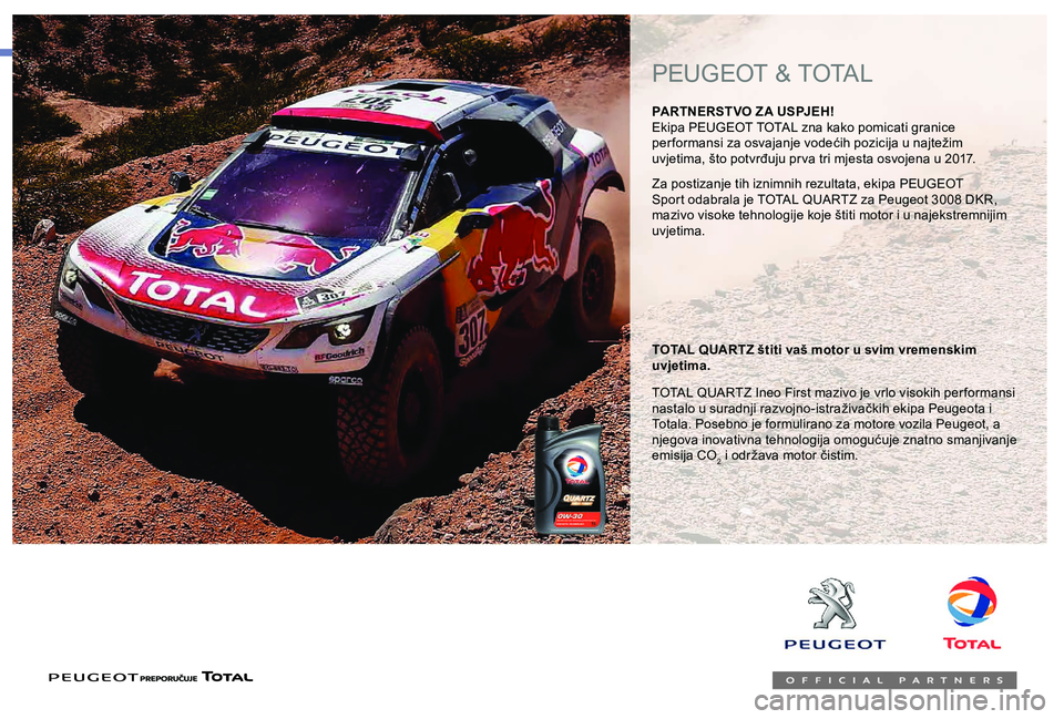 Peugeot 301 2018 Vodič za korisnike (in Croatian) Za postizanje tih iznimnih rezultata, ekipa PEUGEOT
Sport odabrala je TOTAL QUARTZ za Peugeot 3008 DKR,
mazivo visoke tehnologije koje štiti motor i u najekstremnijim
uvjetima.
TOTAL QUARTZ štiti Peugeot 301 2018 Vodič za korisnike (in Croatian) Za postizanje tih iznimnih rezultata, ekipa PEUGEOT
Sport odabrala je TOTAL QUARTZ za Peugeot 3008 DKR,
mazivo visoke tehnologije koje štiti motor i u najekstremnijim
uvjetima.
TOTAL QUARTZ štiti