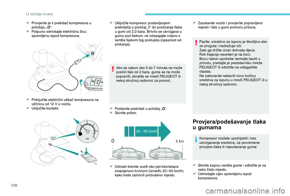 Peugeot 301 2018 Vodič za korisnike (in Croatian) 120
F Provjerite je li prekidač kompresora u položaju „ O“.
F
P
otpuno odmotajte električnu žicu
spremljenu ispod kompresora.
Ako se nakon oko 5 do 7
minuta ne može
postići tlak od 2
Peugeot 301 2018 Vodič za korisnike (in Croatian) 120
F Provjerite je li prekidač kompresora u položaju „ O“.
F
P
otpuno odmotajte električnu žicu
spremljenu ispod kompresora.
Ako se nakon oko 5 do 7
minuta ne može
postići tlak od 2