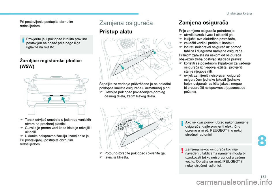 Peugeot 301 2018 Vodič za korisnike (in Croatian) 131
Pri postavljanju postupite obrnutim
redoslijedom.Provjerite je li poklopac kućišta pravilno
postavljen na nosač prije nego li ga
uglavite na mjesto.
Žaruljice registarske pločice
(W5W)
F T Peugeot 301 2018 Vodič za korisnike (in Croatian) 131
Pri postavljanju postupite obrnutim
redoslijedom.Provjerite je li poklopac kućišta pravilno
postavljen na nosač prije nego li ga
uglavite na mjesto.
Žaruljice registarske pločice
(W5W)
F T