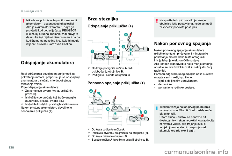 Peugeot 301 2018 Vodič za korisnike (in Croatian) 138
Nikada ne pokušavajte puniti zamrznuti
akumulator – opasnost od eksplozije!
Ako je akumulator zamrznut, dajte ga
provjeriti kod dobavljača za PEUGEOT
ili u nekoj stručnoj radionici radi pr Peugeot 301 2018 Vodič za korisnike (in Croatian) 138
Nikada ne pokušavajte puniti zamrznuti
akumulator – opasnost od eksplozije!
Ako je akumulator zamrznut, dajte ga
provjeriti kod dobavljača za PEUGEOT
ili u nekoj stručnoj radionici radi pr