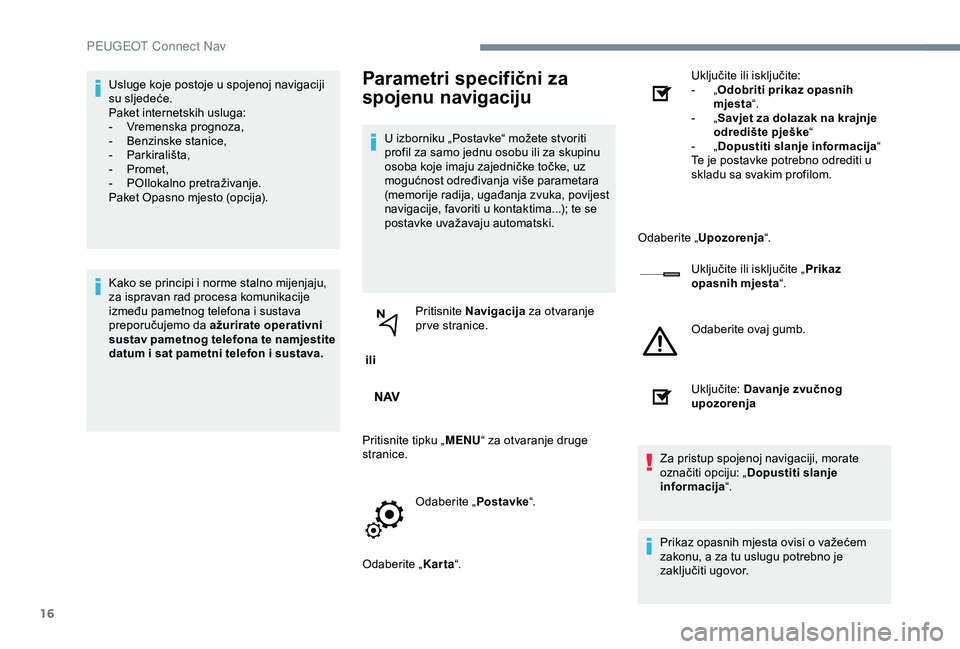 Peugeot 301 2018 Vodič za korisnike (in Croatian) 16
Usluge koje postoje u spojenoj navigaciji
su sljedeće.
Paket internetskih usluga:
-
V
remenska prognoza,
-
B
enzinske stanice,
-
P
arkirališta,
-
P
romet,
-
PO
Ilokalno pretraživanje.
Peugeot 301 2018 Vodič za korisnike (in Croatian) 16
Usluge koje postoje u spojenoj navigaciji
su sljedeće.
Paket internetskih usluga:
-
V
remenska prognoza,
-
B
enzinske stanice,
-
P
arkirališta,
-
P
romet,
-
PO
Ilokalno pretraživanje.