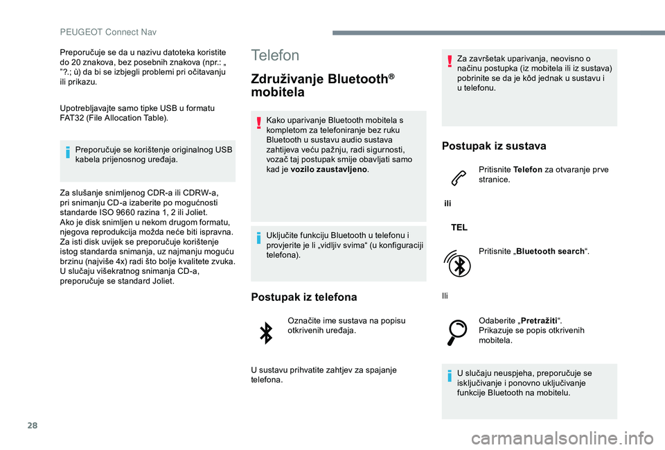 Peugeot 301 2018 Vodič za korisnike (in Croatian) 28
Preporučuje se da u nazivu datoteka koristite
do 20 znakova, bez posebnih znakova (npr.: „
”?.; ù) da bi se izbjegli problemi pri očitavanju
ili prikazu.
Upotrebljavajte samo tipke USB u Peugeot 301 2018 Vodič za korisnike (in Croatian) 28
Preporučuje se da u nazivu datoteka koristite
do 20 znakova, bez posebnih znakova (npr.: „
”?.; ù) da bi se izbjegli problemi pri očitavanju
ili prikazu.
Upotrebljavajte samo tipke USB u