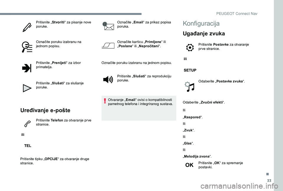 Peugeot 301 2018 Vodič za korisnike (in Croatian) 33
Pritisnite „Stvoriti“ za pisanje nove
poruke.
Označite poruku izabranu na
jednom popisu.
Pritisnite „ Prenijeti“ za izbor
primatelja.
Pritisnite „ Slušati“ za slušanje
poruke.
Ur Peugeot 301 2018 Vodič za korisnike (in Croatian) 33
Pritisnite „Stvoriti“ za pisanje nove
poruke.
Označite poruku izabranu na
jednom popisu.
Pritisnite „ Prenijeti“ za izbor
primatelja.
Pritisnite „ Slušati“ za slušanje
poruke.
Ur