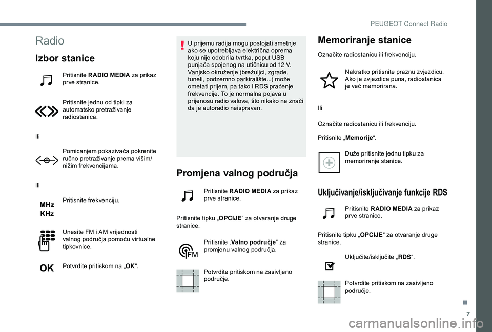 Peugeot 301 2018 Vodič za korisnike (in Croatian) 7
Radio
Izbor stanice
Pritisnite R ADIO MEDIA za prikaz
pr ve stranice.
Pritisnite jednu od tipki za
automatsko pretraživanje
radiostanica.
Ili Pomicanjem pokazivača pokrenite
ručno pretraživa Peugeot 301 2018 Vodič za korisnike (in Croatian) 7
Radio
Izbor stanice
Pritisnite R ADIO MEDIA za prikaz
pr ve stranice.
Pritisnite jednu od tipki za
automatsko pretraživanje
radiostanica.
Ili Pomicanjem pokazivača pokrenite
ručno pretraživa