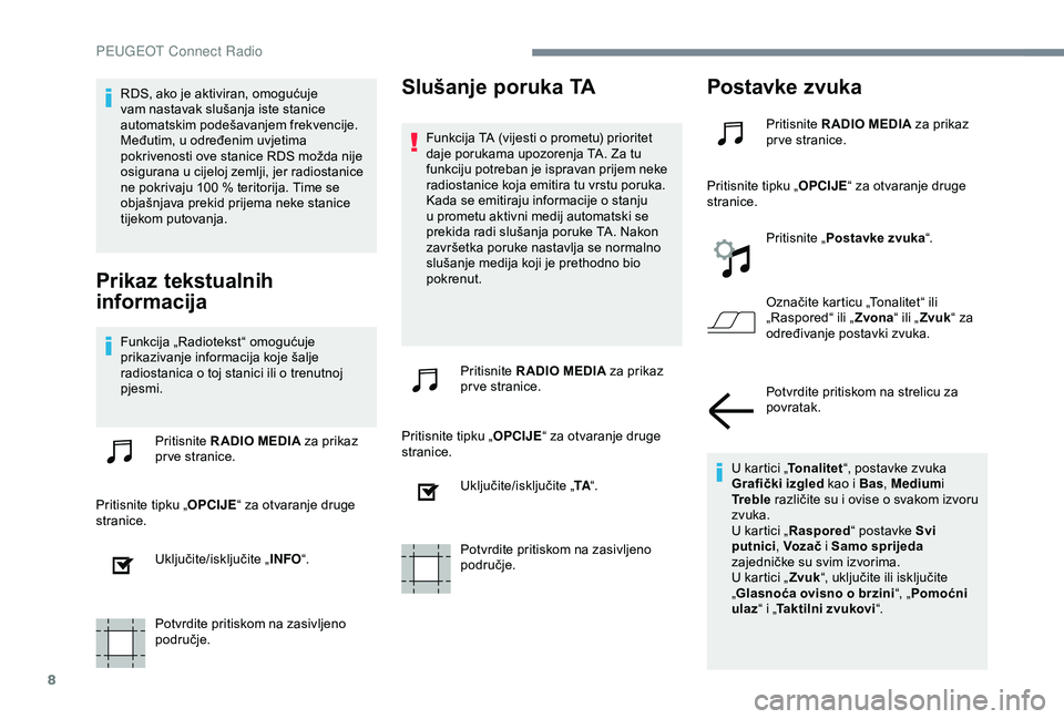 Peugeot 301 2018 Vodič za korisnike (in Croatian) 8
RDS, ako je aktiviran, omogućuje
vam nastavak slušanja iste stanice
automatskim podešavanjem frekvencije.
Međutim, u određenim uvjetima
pokrivenosti ove stanice RDS možda nije
osigurana u Peugeot 301 2018 Vodič za korisnike (in Croatian) 8
RDS, ako je aktiviran, omogućuje
vam nastavak slušanja iste stanice
automatskim podešavanjem frekvencije.
Međutim, u određenim uvjetima
pokrivenosti ove stanice RDS možda nije
osigurana u