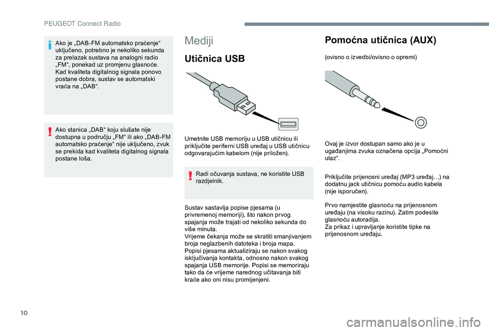 Peugeot 301 2018 Vodič za korisnike (in Croatian) 10
Mediji
Utičnica USB
Umetnite USB memoriju u USB utičnicu ili
priključite periferni USB uređaj u USB utičnicu
odgovarajućim kabelom (nije priložen).Radi očuvanja sustava, ne koristite USB Peugeot 301 2018 Vodič za korisnike (in Croatian) 10
Mediji
Utičnica USB
Umetnite USB memoriju u USB utičnicu ili
priključite periferni USB uređaj u USB utičnicu
odgovarajućim kabelom (nije priložen).Radi očuvanja sustava, ne koristite USB