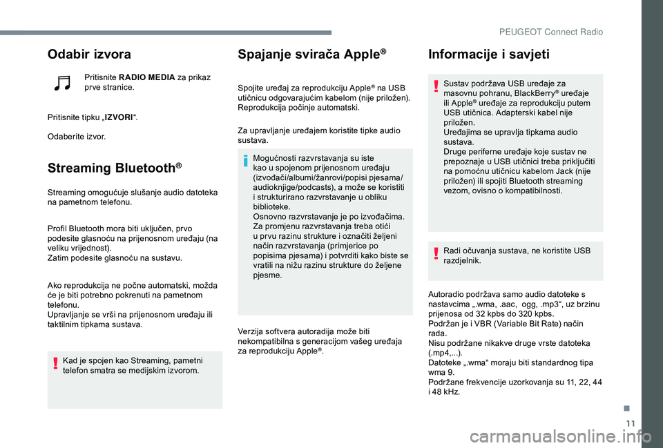 Peugeot 301 2018 Vodič za korisnike (in Croatian) 11
Odabir izvora
Pritisnite R ADIO MEDIA za prikaz
pr ve stranice.
Pritisnite tipku „ IZVORI“.
Odaberite izvor.
Streaming Bluetooth®
Streaming omogućuje slušanje audio datoteka
na pametnom te Peugeot 301 2018 Vodič za korisnike (in Croatian) 11
Odabir izvora
Pritisnite R ADIO MEDIA za prikaz
pr ve stranice.
Pritisnite tipku „ IZVORI“.
Odaberite izvor.
Streaming Bluetooth®
Streaming omogućuje slušanje audio datoteka
na pametnom te