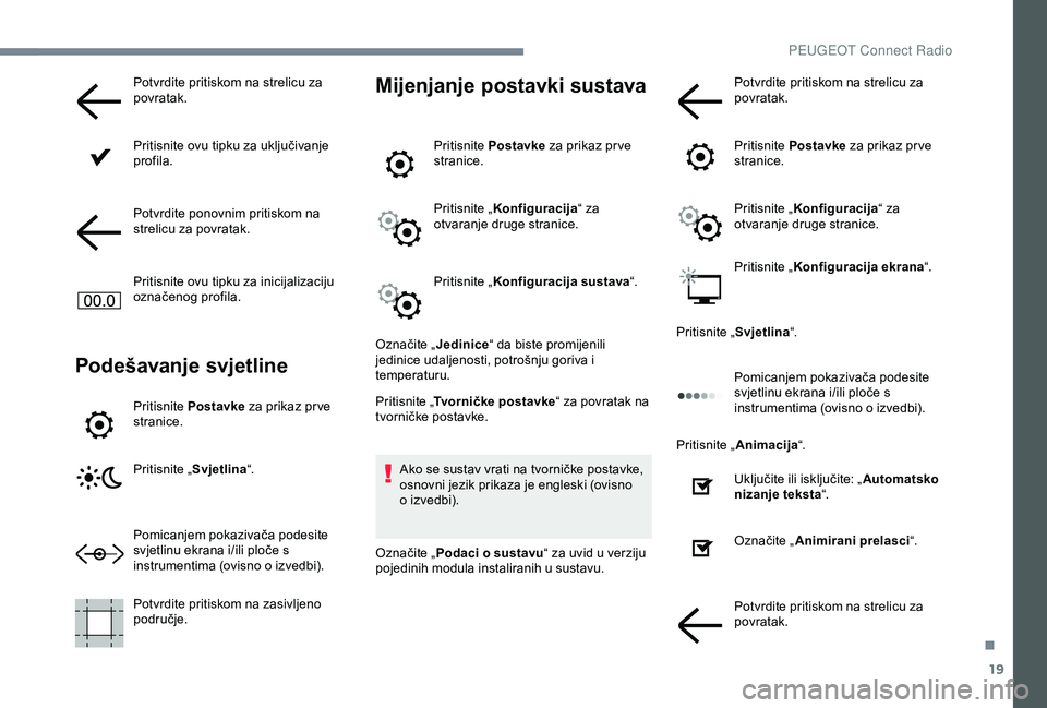 Peugeot 301 2018 Vodič za korisnike (in Croatian) 19
Potvrdite pritiskom na strelicu za
povratak.
Pritisnite ovu tipku za uključivanje
profila.
Potvrdite ponovnim pritiskom na
strelicu za povratak.
Pritisnite ovu tipku za inicijalizaciju
označe Peugeot 301 2018 Vodič za korisnike (in Croatian) 19
Potvrdite pritiskom na strelicu za
povratak.
Pritisnite ovu tipku za uključivanje
profila.
Potvrdite ponovnim pritiskom na
strelicu za povratak.
Pritisnite ovu tipku za inicijalizaciju
označe