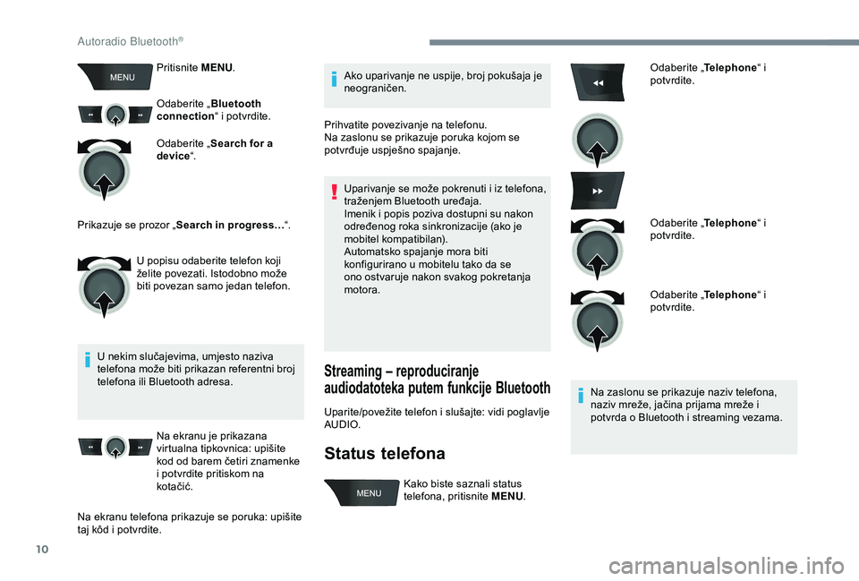 Peugeot 301 2018 Vodič za korisnike (in Croatian) 10
Pritisnite MENU.
Odaberite „ Bluetooth
connection “ i potvrdite.
Odaberite „ Search for a
device “.
U nekim slučajevima, umjesto naziva
telefona može biti prikazan referentni broj
tel Peugeot 301 2018 Vodič za korisnike (in Croatian) 10
Pritisnite MENU.
Odaberite „ Bluetooth
connection “ i potvrdite.
Odaberite „ Search for a
device “.
U nekim slučajevima, umjesto naziva
telefona može biti prikazan referentni broj
tel