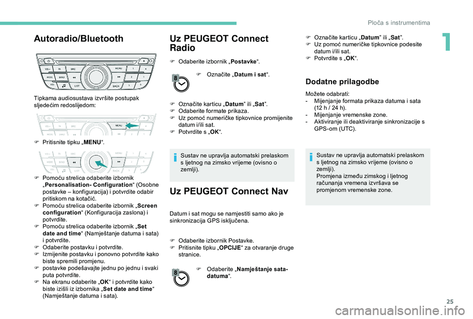 Peugeot 301 2018 Vodič za korisnike (in Croatian) 25
Autoradio/BluetoothUz PEUGEOT Connect
Radio
F Odaberite izbornik „Postavke“.
F
O
značite „Datum i sat “.
F
O
značite karticu „ Datum” ili „Sat”.
F
O
daberite formate pri Peugeot 301 2018 Vodič za korisnike (in Croatian) 25
Autoradio/BluetoothUz PEUGEOT Connect
Radio
F Odaberite izbornik „Postavke“.
F
O
značite „Datum i sat “.
F
O
značite karticu „ Datum” ili „Sat”.
F
O
daberite formate pri