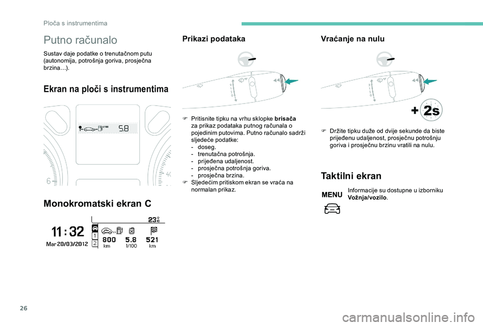 Peugeot 301 2018 Vodič za korisnike (in Croatian) 26
Putno računalo
Sustav daje podatke o trenutačnom putu
(autonomija, potrošnja goriva, prosječna
brzina…).
Ekran na ploči s instrumentima
Monokromatski ekran C
Prikazi podataka
F Pritisnite Peugeot 301 2018 Vodič za korisnike (in Croatian) 26
Putno računalo
Sustav daje podatke o trenutačnom putu
(autonomija, potrošnja goriva, prosječna
brzina…).
Ekran na ploči s instrumentima
Monokromatski ekran C
Prikazi podataka
F Pritisnite