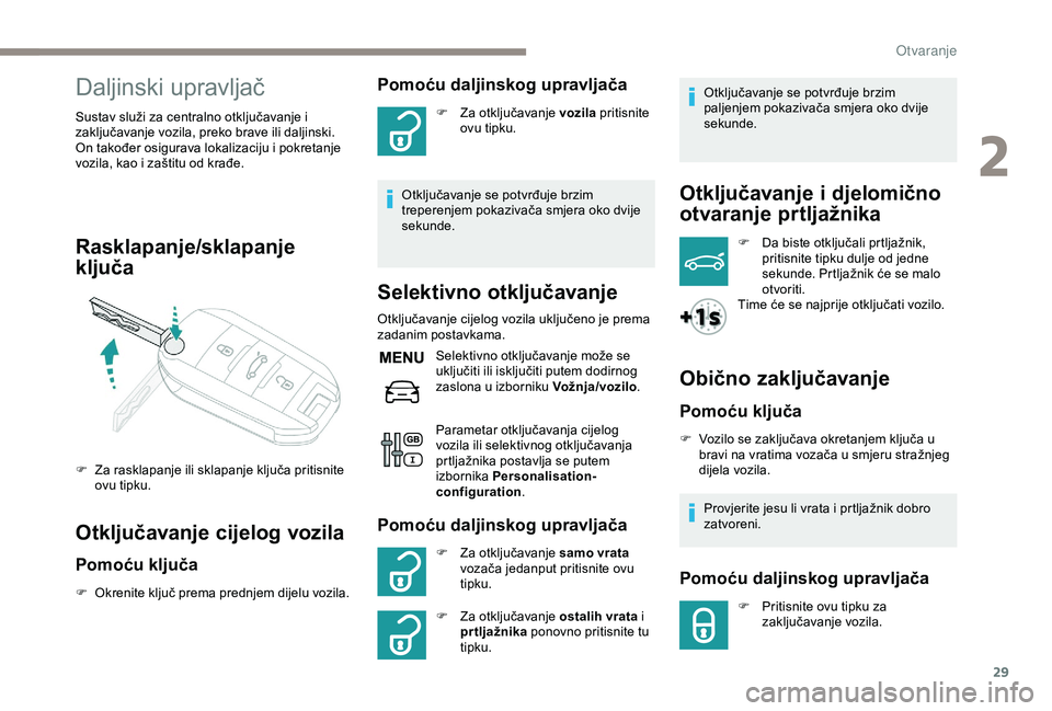 Peugeot 301 2018 Vodič za korisnike (in Croatian) 29
Daljinski upravljač
Sustav služi za centralno otključavanje i
zaključavanje vozila, preko brave ili daljinski.
On također osigurava lokalizaciju i pokretanje
vozila, kao i zaštitu od krađe Peugeot 301 2018 Vodič za korisnike (in Croatian) 29
Daljinski upravljač
Sustav služi za centralno otključavanje i
zaključavanje vozila, preko brave ili daljinski.
On također osigurava lokalizaciju i pokretanje
vozila, kao i zaštitu od krađe