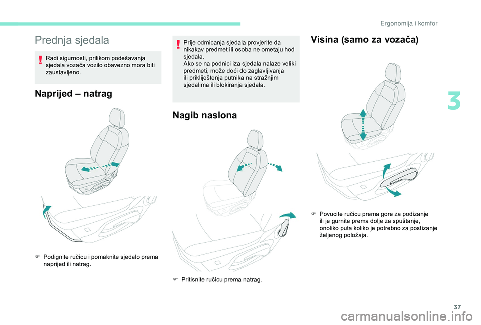 Peugeot 301 2018 Vodič za korisnike (in Croatian) 37
Prednja sjedala
Radi sigurnosti, prilikom podešavanja
sjedala vozača vozilo obavezno mora biti
zaustavljeno.
Naprijed – natrag
Prije odmicanja sjedala provjerite da
nikakav predmet ili osoba Peugeot 301 2018 Vodič za korisnike (in Croatian) 37
Prednja sjedala
Radi sigurnosti, prilikom podešavanja
sjedala vozača vozilo obavezno mora biti
zaustavljeno.
Naprijed – natrag
Prije odmicanja sjedala provjerite da
nikakav predmet ili osoba