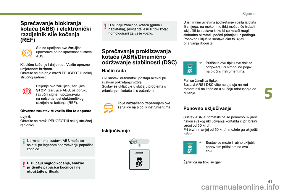 Peugeot 301 2018 Vodič za korisnike (in Croatian) 61
Sprečavanje blokiranja
kotača (ABS) i elektronički
razdjelnik sile kočenja
(REF)
Stalno upaljena ova žaruljica
upozorava na neispravnost sustava
ABS.
Paljenje ove žaruljice, žaruljice
Peugeot 301 2018 Vodič za korisnike (in Croatian) 61
Sprečavanje blokiranja
kotača (ABS) i elektronički
razdjelnik sile kočenja
(REF)
Stalno upaljena ova žaruljica
upozorava na neispravnost sustava
ABS.
Paljenje ove žaruljice, žaruljice