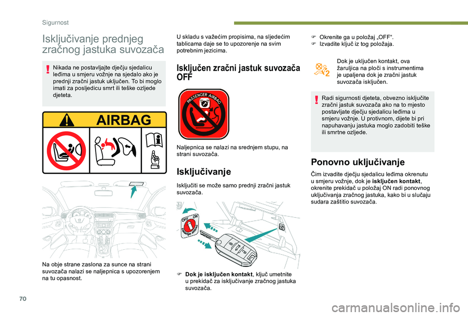 Peugeot 301 2018 Vodič za korisnike (in Croatian) 70
Isključivanje prednjeg
zračnog jastuka suvozača
Nikada ne postavljajte dječju sjedalicu
leđima u smjeru vožnje na sjedalo ako je
prednji zračni jastuk uključen. To bi moglo
imati za pos Peugeot 301 2018 Vodič za korisnike (in Croatian) 70
Isključivanje prednjeg
zračnog jastuka suvozača
Nikada ne postavljajte dječju sjedalicu
leđima u smjeru vožnje na sjedalo ako je
prednji zračni jastuk uključen. To bi moglo
imati za pos