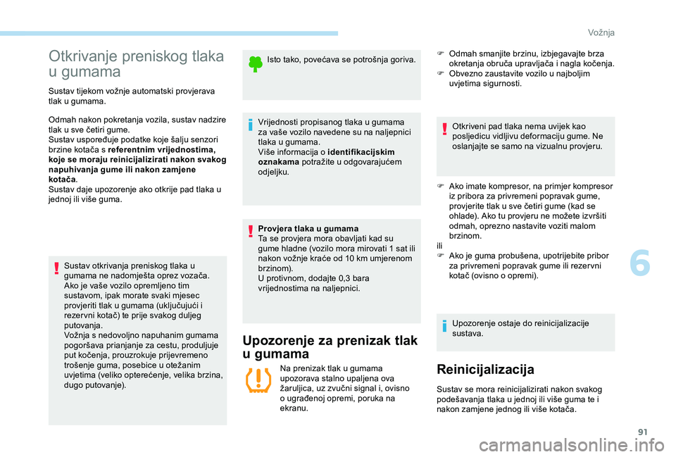 Peugeot 301 2018 Vodič za korisnike (in Croatian) 91
Otkrivanje preniskog tlaka
u gumama
Sustav tijekom vožnje automatski provjerava
tlak u gumama.
Odmah nakon pokretanja vozila, sustav nadzire
tlak u sve četiri gume.
Sustav uspoređuje podatke Peugeot 301 2018 Vodič za korisnike (in Croatian) 91
Otkrivanje preniskog tlaka
u gumama
Sustav tijekom vožnje automatski provjerava
tlak u gumama.
Odmah nakon pokretanja vozila, sustav nadzire
tlak u sve četiri gume.
Sustav uspoređuje podatke