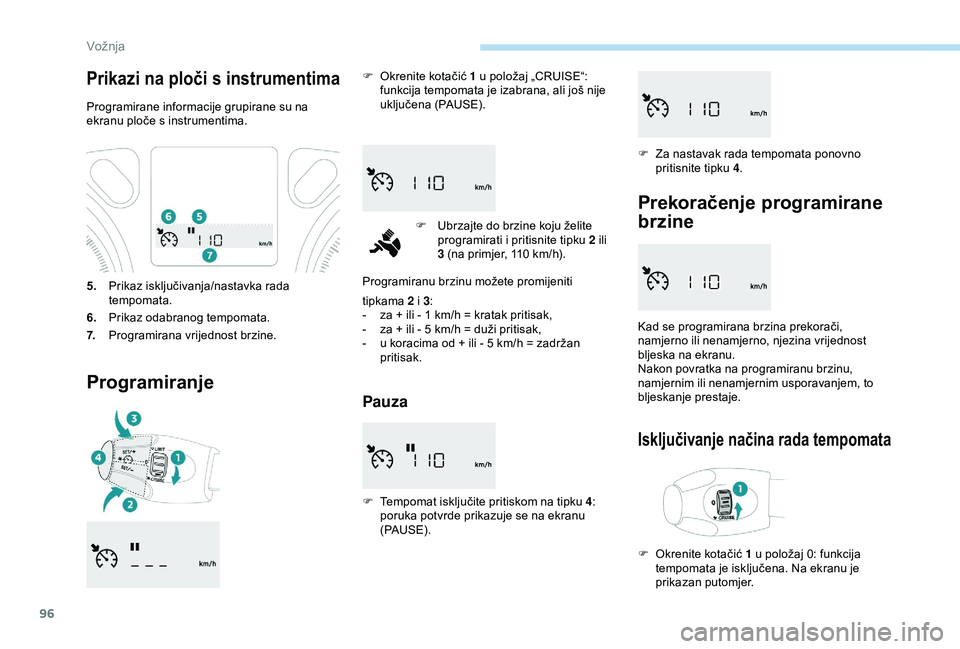 Peugeot 301 2018 Vodič za korisnike (in Croatian) 96
5.Prikaz isključivanja/nastavka rada
tempomata.
6. Prikaz odabranog tempomata.
7. Programirana vrijednost brzine.
Programiranje
F Okrenite kotačić 1 u položaj „CRUISE“:
funkcija tempomata Peugeot 301 2018 Vodič za korisnike (in Croatian) 96
5.Prikaz isključivanja/nastavka rada
tempomata.
6. Prikaz odabranog tempomata.
7. Programirana vrijednost brzine.
Programiranje
F Okrenite kotačić 1 u položaj „CRUISE“:
funkcija tempomata