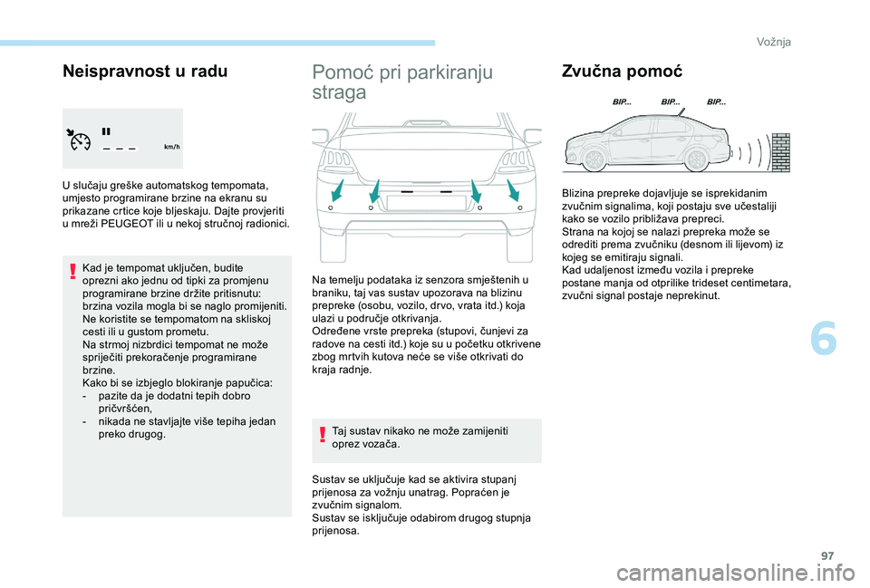 Peugeot 301 2018 Vodič za korisnike (in Croatian) 97
Neispravnost u radu
U slučaju greške automatskog tempomata,
umjesto programirane brzine na ekranu su
prikazane crtice koje bljeskaju. Dajte provjeriti
u mreži PEUGEOT ili u nekoj stručnoj ra Peugeot 301 2018 Vodič za korisnike (in Croatian) 97
Neispravnost u radu
U slučaju greške automatskog tempomata,
umjesto programirane brzine na ekranu su
prikazane crtice koje bljeskaju. Dajte provjeriti
u mreži PEUGEOT ili u nekoj stručnoj ra
