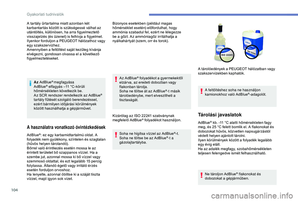 Peugeot 301 2018 Kezelési útmutató (in Hungarian) 104
Az AdBlue® megfagyása
AdBlue® elfagyás –11 °C-körüli
h
őmérsékleten következik be.
Az SCR rendszer rendelkezik az AdBlue
®
tartály fűtését szolgáló berendezéssel,
ezért b Peugeot 301 2018 Kezelési útmutató (in Hungarian) 104
Az AdBlue® megfagyása
AdBlue® elfagyás –11 °C-körüli
h
őmérsékleten következik be.
Az SCR rendszer rendelkezik az AdBlue
®
tartály fűtését szolgáló berendezéssel,
ezért b