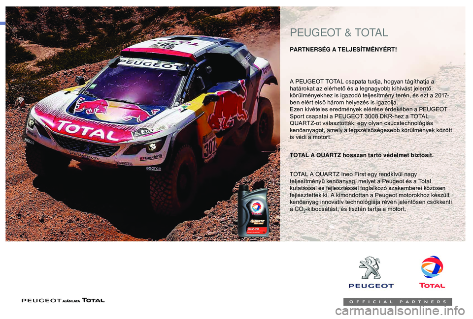Peugeot 301 2018 Kezelési útmutató (in Hungarian) A PEUGEOT TOTAL csapata tudja, hogyan tágíthatja a
határokat az elérhető és a legnagyobb kihívást jelentő
körülményekhez is igazodó teljesítmény terén, és ezt a 2017-
ben elért els Peugeot 301 2018 Kezelési útmutató (in Hungarian) A PEUGEOT TOTAL csapata tudja, hogyan tágíthatja a
határokat az elérhető és a legnagyobb kihívást jelentő
körülményekhez is igazodó teljesítmény terén, és ezt a 2017-
ben elért els