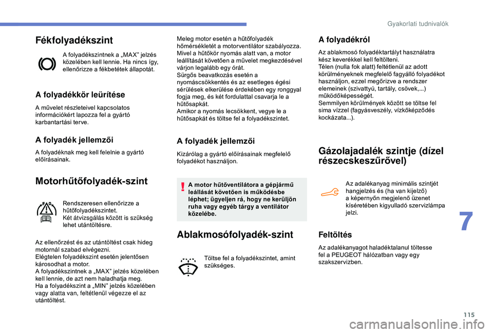 Peugeot 301 2018 Kezelési útmutató (in Hungarian) 115
Fékfolyadékszint
A folyadékszintnek a „MA X” jelzés
közelében kell lennie. Ha nincs így,
ellenőrizze a fékbetétek állapotát.
A folyadékkör leürítése
A művelet részleteivel Peugeot 301 2018 Kezelési útmutató (in Hungarian) 115
Fékfolyadékszint
A folyadékszintnek a „MA X” jelzés
közelében kell lennie. Ha nincs így,
ellenőrizze a fékbetétek állapotát.
A folyadékkör leürítése
A művelet részleteivel