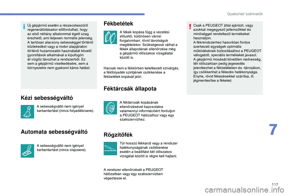 Peugeot 301 2018 Kezelési útmutató (in Hungarian) 117
Új gépjármű esetén a részecskeszűrő
regenerálódásakor előfordulhat, hogy
az első néhány alkalommal égett szag
érezhető, ami teljesen normális jelenség.
A tartósan alacsony Peugeot 301 2018 Kezelési útmutató (in Hungarian) 117
Új gépjármű esetén a részecskeszűrő
regenerálódásakor előfordulhat, hogy
az első néhány alkalommal égett szag
érezhető, ami teljesen normális jelenség.
A tartósan alacsony