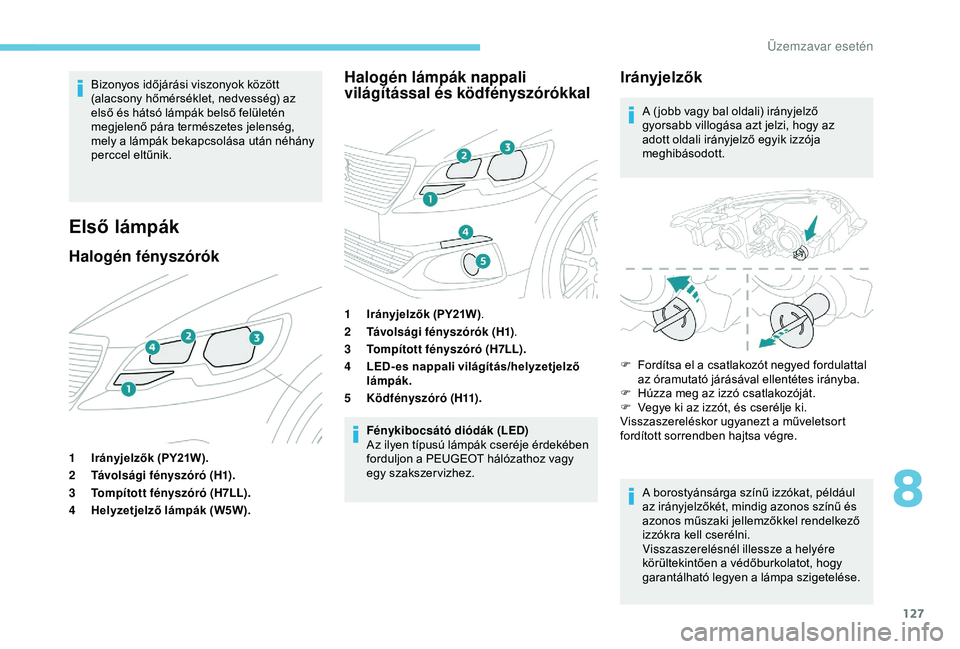 Peugeot 301 2018 Kezelési útmutató (in Hungarian) 127
Bizonyos időjárási viszonyok között
(alacsony hőmérséklet, nedvesség) az
első és hátsó lámpák belső felületén
megjelenő pára természetes jelenség,
mely a lámpák bekapcs Peugeot 301 2018 Kezelési útmutató (in Hungarian) 127
Bizonyos időjárási viszonyok között
(alacsony hőmérséklet, nedvesség) az
első és hátsó lámpák belső felületén
megjelenő pára természetes jelenség,
mely a lámpák bekapcs