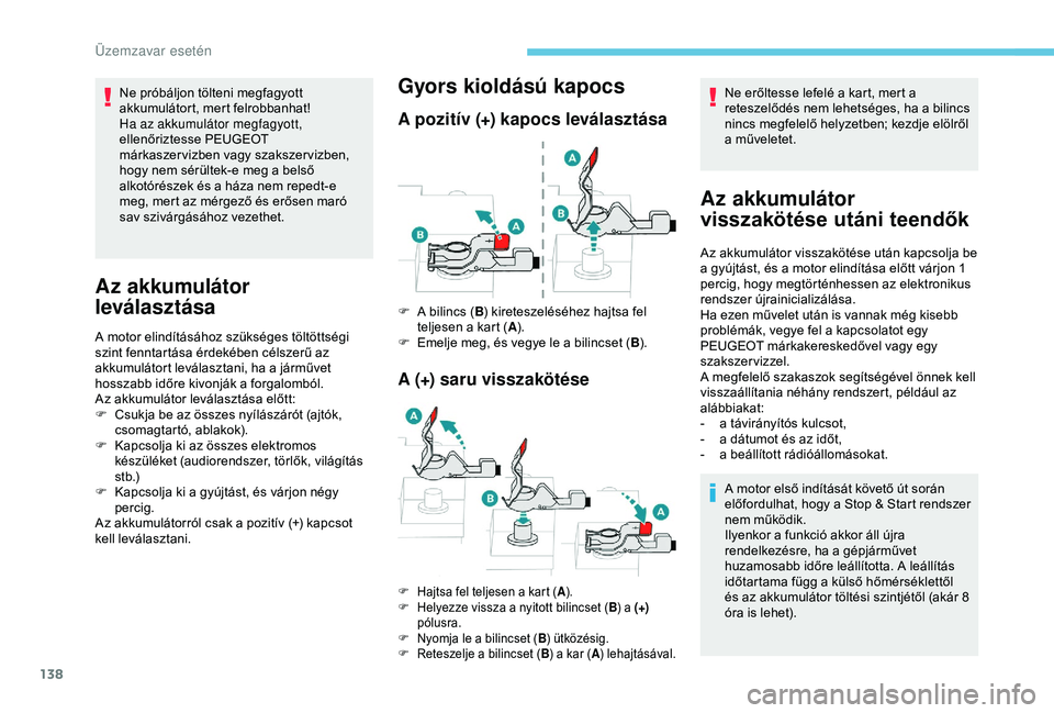 Peugeot 301 2018 Kezelési útmutató (in Hungarian) 138
Ne próbáljon tölteni megfagyott
akkumulátort, mert felrobbanhat!
Ha az akkumulátor megfagyott,
ellenőriztesse PEUGEOT
márkaszervizben vagy szakszervizben,
hogy nem sérültek-e meg a be Peugeot 301 2018 Kezelési útmutató (in Hungarian) 138
Ne próbáljon tölteni megfagyott
akkumulátort, mert felrobbanhat!
Ha az akkumulátor megfagyott,
ellenőriztesse PEUGEOT
márkaszervizben vagy szakszervizben,
hogy nem sérültek-e meg a be