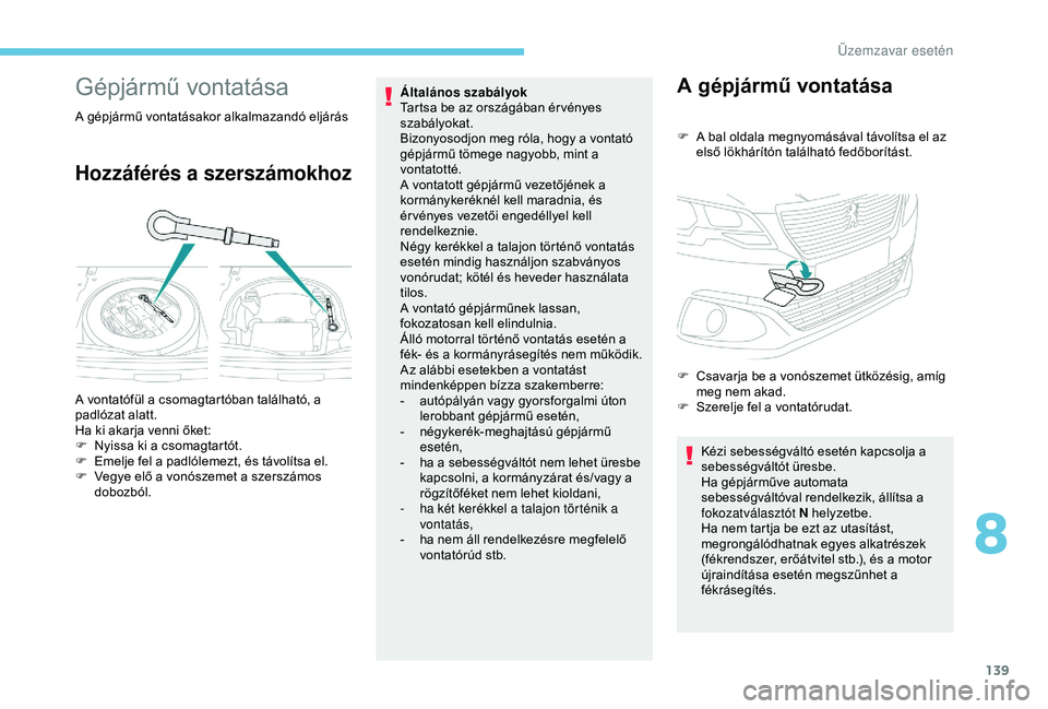 Peugeot 301 2018 Kezelési útmutató (in Hungarian) 139
Gépjármű vontatása
A gépjármű vontatásakor alkalmazandó eljárás
Hozzáférés a szerszámokhoz
Általános szabályok
Tartsa be az országában ér vényes
szabályokat.
Bizonyosodjon Peugeot 301 2018 Kezelési útmutató (in Hungarian) 139
Gépjármű vontatása
A gépjármű vontatásakor alkalmazandó eljárás
Hozzáférés a szerszámokhoz
Általános szabályok
Tartsa be az országában ér vényes
szabályokat.
Bizonyosodjon