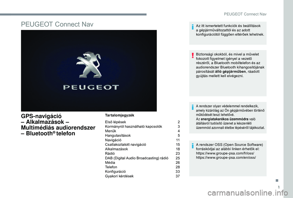 Peugeot 301 2018 Kezelési útmutató (in Hungarian) 1
PEUGEOT Connect Nav
GPS-navigáció
– Alkalmazások –
Multimédiás audiorendszer
– Bluetooth
® telefon
Tartalomjegyzék
Első lépések
2
K
ormányról használható kapcsolók
3
M
en Peugeot 301 2018 Kezelési útmutató (in Hungarian) 1
PEUGEOT Connect Nav
GPS-navigáció
– Alkalmazások –
Multimédiás audiorendszer
– Bluetooth
® telefon
Tartalomjegyzék
Első lépések
2
K
ormányról használható kapcsolók
3
M
en