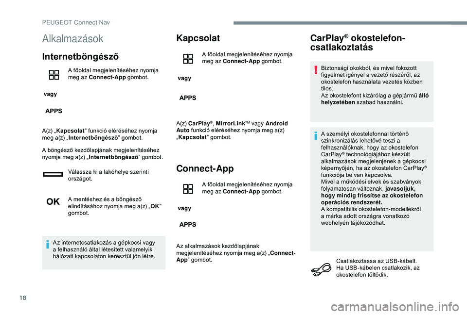 Peugeot 301 2018 Kezelési útmutató (in Hungarian) 18
Alkalmazások
Internetböngésző
vagy A főoldal megjelenítéséhez nyomja
meg az Connect-App
gombot.
A(z) „ Kapcsolat ” funkció eléréséhez nyomja
meg a(z) „ Internetböngésző ” Peugeot 301 2018 Kezelési útmutató (in Hungarian) 18
Alkalmazások
Internetböngésző
vagy A főoldal megjelenítéséhez nyomja
meg az Connect-App
gombot.
A(z) „ Kapcsolat ” funkció eléréséhez nyomja
meg a(z) „ Internetböngésző ”