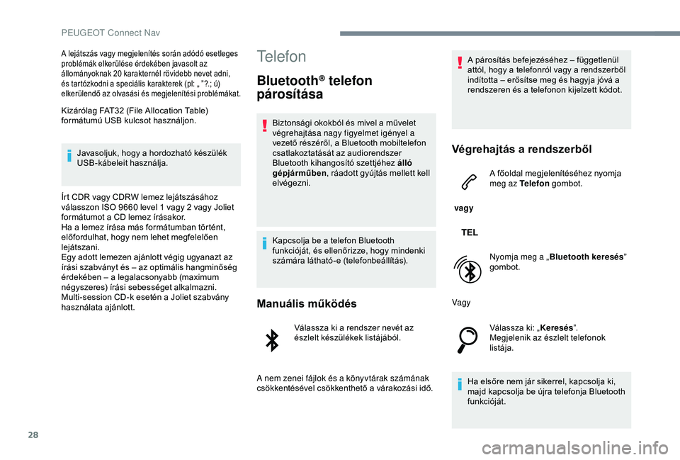 Peugeot 301 2018 Kezelési útmutató (in Hungarian) 28
A lejátszás vagy megjelenítés során adódó esetleges
problémák elkerülése érdekében javasolt az
állományoknak 20 karakternél rövidebb nevet adni,
és tartózkodni a speciális ka Peugeot 301 2018 Kezelési útmutató (in Hungarian) 28
A lejátszás vagy megjelenítés során adódó esetleges
problémák elkerülése érdekében javasolt az
állományoknak 20 karakternél rövidebb nevet adni,
és tartózkodni a speciális ka