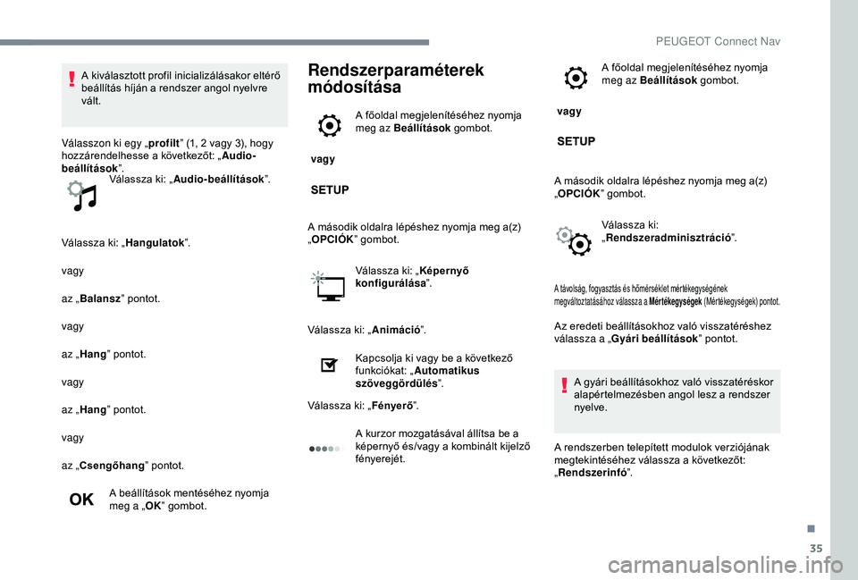 Peugeot 301 2018 Kezelési útmutató (in Hungarian) 35
Válassza ki: „Hangulatok”.
vagy
az „ Balansz ” pontot.
vagy
az „ Hang ” pontot.
vagy
az „ Hang ” pontot.
vagy
az „Csengőhang ” pontot.
A beállítások mentéséhez nyomja
me Peugeot 301 2018 Kezelési útmutató (in Hungarian) 35
Válassza ki: „Hangulatok”.
vagy
az „ Balansz ” pontot.
vagy
az „ Hang ” pontot.
vagy
az „ Hang ” pontot.
vagy
az „Csengőhang ” pontot.
A beállítások mentéséhez nyomja
me