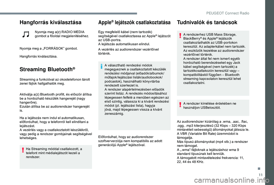 Peugeot 301 2018 Kezelési útmutató (in Hungarian) 11
Hangforrás kiválasztása
Nyomja meg a(z) R ADIO MEDIA
gombot a főoldal megjelenítéséhez.
Nyomja meg a „FORR ÁSOK” gombot.
Hangforrás kiválasztása.
Streaming Bluetooth®
Streaming a f Peugeot 301 2018 Kezelési útmutató (in Hungarian) 11
Hangforrás kiválasztása
Nyomja meg a(z) R ADIO MEDIA
gombot a főoldal megjelenítéséhez.
Nyomja meg a „FORR ÁSOK” gombot.
Hangforrás kiválasztása.
Streaming Bluetooth®
Streaming a f