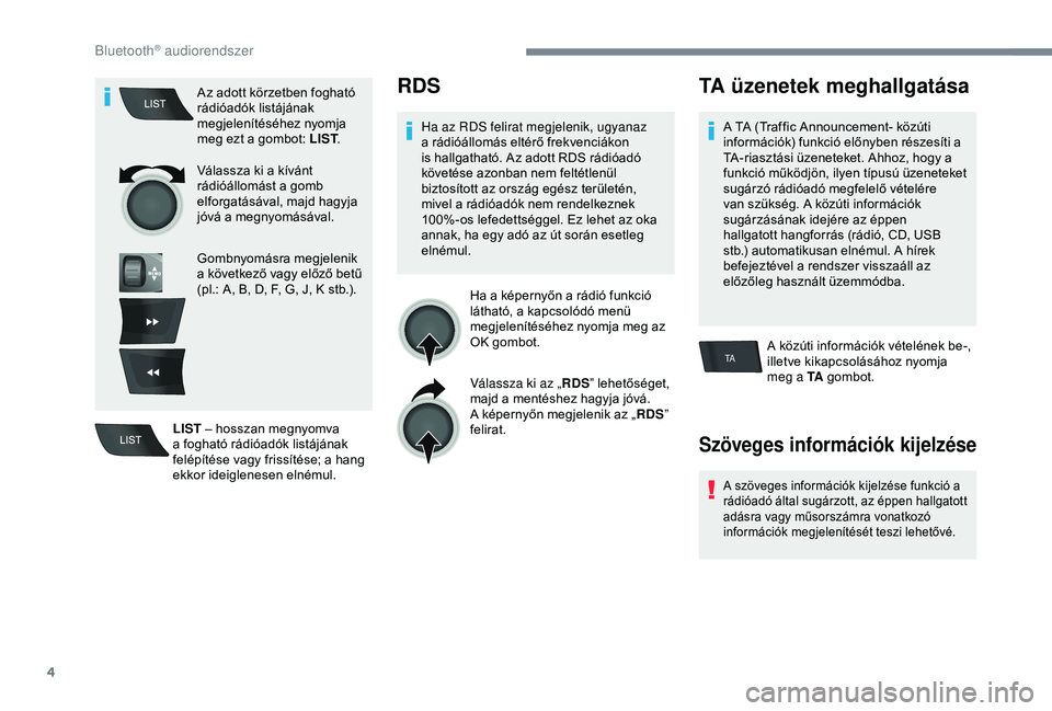 Peugeot 301 2018  Kezelési útmutató (in Hungarian) 4
TA
Az adott körzetben fogható 
rádióadók listájának 
megjelenítéséhez nyomja 
meg ezt a gombot: LIST.
Válassza ki a kívánt 
rádióállomást a gomb 
elforgatásával, majd hagyja 
jóv