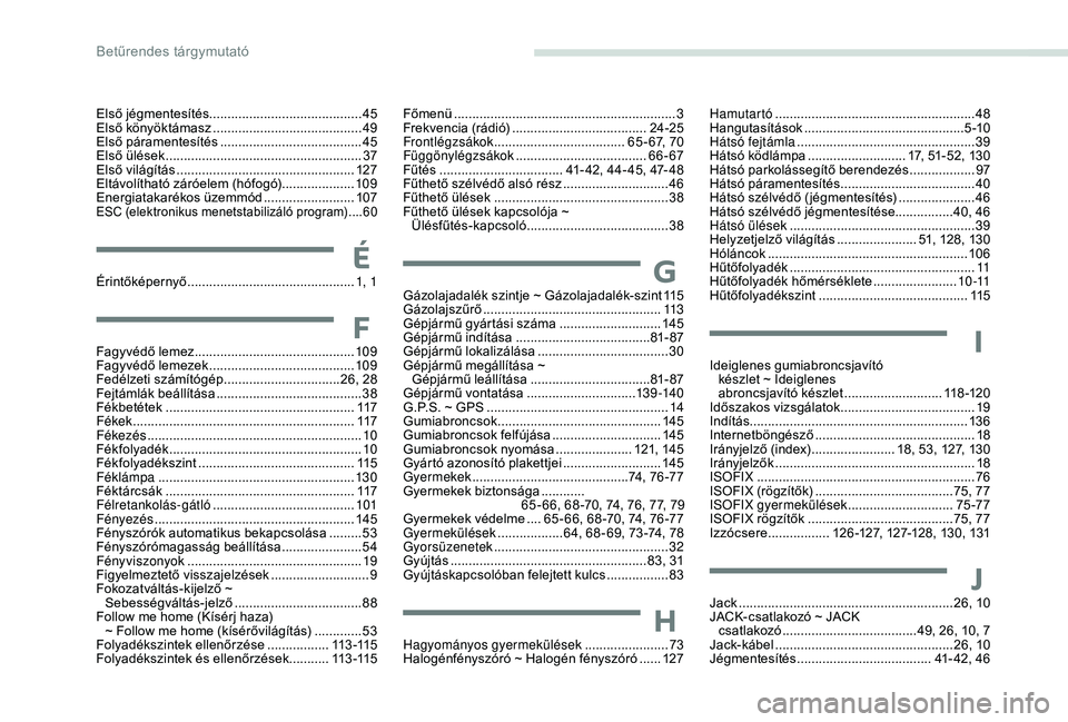 Peugeot 301 2018 Kezelési útmutató (in Hungarian) Első jégmentesítés ..........................................45
E lső könyöktámasz ......................................... 49
E
lső páramentesítés
.................................... Peugeot 301 2018 Kezelési útmutató (in Hungarian) Első jégmentesítés ..........................................45
E lső könyöktámasz ......................................... 49
E
lső páramentesítés
....................................