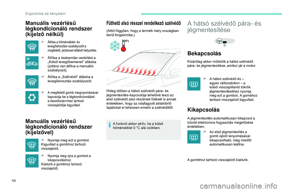 Peugeot 301 2018  Kezelési útmutató (in Hungarian) 46
Manuális vezérlésű 
légkondicionáló rendszer 
(kijelző nélkül)
F Állítsa a hőmérséklet- és levegőelosztás-szabályozót a 
megfelelő, jelzéssel ellátott helyzetbe.
F Állítsa 