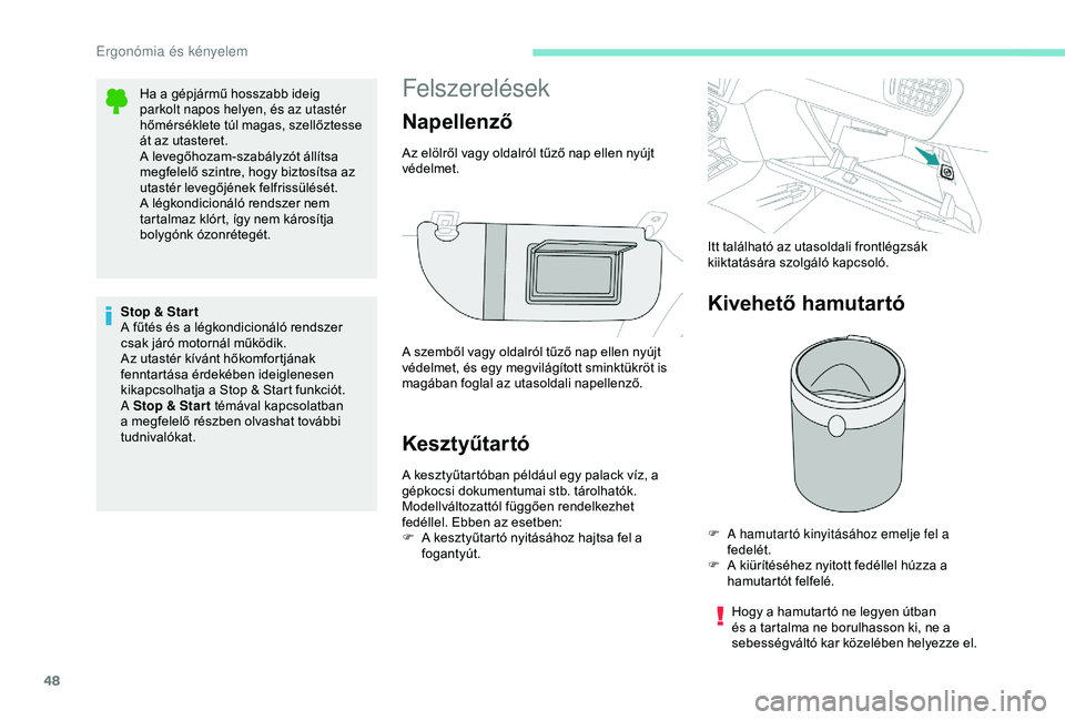 Peugeot 301 2018  Kezelési útmutató (in Hungarian) 48
Felszerelések
Kesztyűtartó
A kesztyűtartóban például egy palack víz, a 
gépkocsi dokumentumai stb. tárolhatók.
Modellváltozattól függően rendelkezhet 
fedéllel. Ebben az esetben:
F 