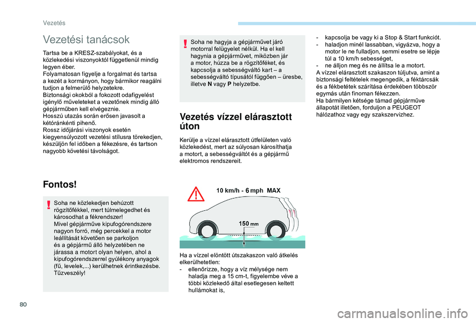 Peugeot 301 2018 Kezelési útmutató (in Hungarian) 80
Vezetési tanácsok
Tartsa be a KRESZ-szabályokat, és a
közlekedési viszonyoktól függetlenül mindig
legyen éber.
Folyamatosan figyelje a forgalmat és tartsa
a kezét a kormányon, hogy Peugeot 301 2018 Kezelési útmutató (in Hungarian) 80
Vezetési tanácsok
Tartsa be a KRESZ-szabályokat, és a
közlekedési viszonyoktól függetlenül mindig
legyen éber.
Folyamatosan figyelje a forgalmat és tartsa
a kezét a kormányon, hogy