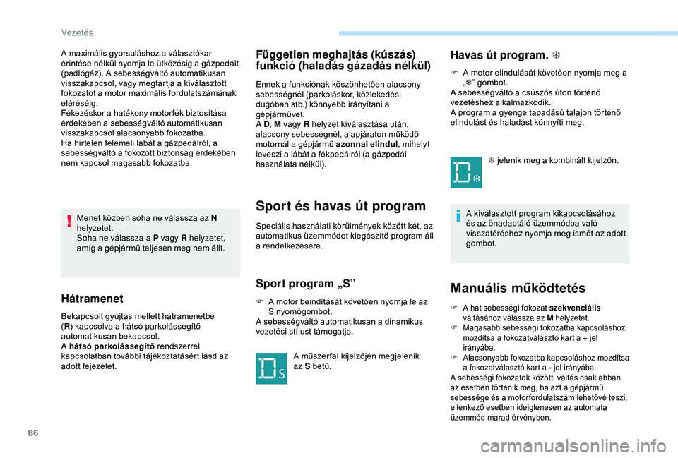 Peugeot 301 2018 Kezelési útmutató (in Hungarian) 86
Menet közben soha ne válassza az N
helyzetet.
Soha ne válassza a P vagy R helyzetet,
amíg a gépjármű teljesen meg nem állt.
Hátramenet
Bekapcsolt gyújtás mellett hátramenetbe
(R ) ka Peugeot 301 2018 Kezelési útmutató (in Hungarian) 86
Menet közben soha ne válassza az N
helyzetet.
Soha ne válassza a P vagy R helyzetet,
amíg a gépjármű teljesen meg nem állt.
Hátramenet
Bekapcsolt gyújtás mellett hátramenetbe
(R ) ka