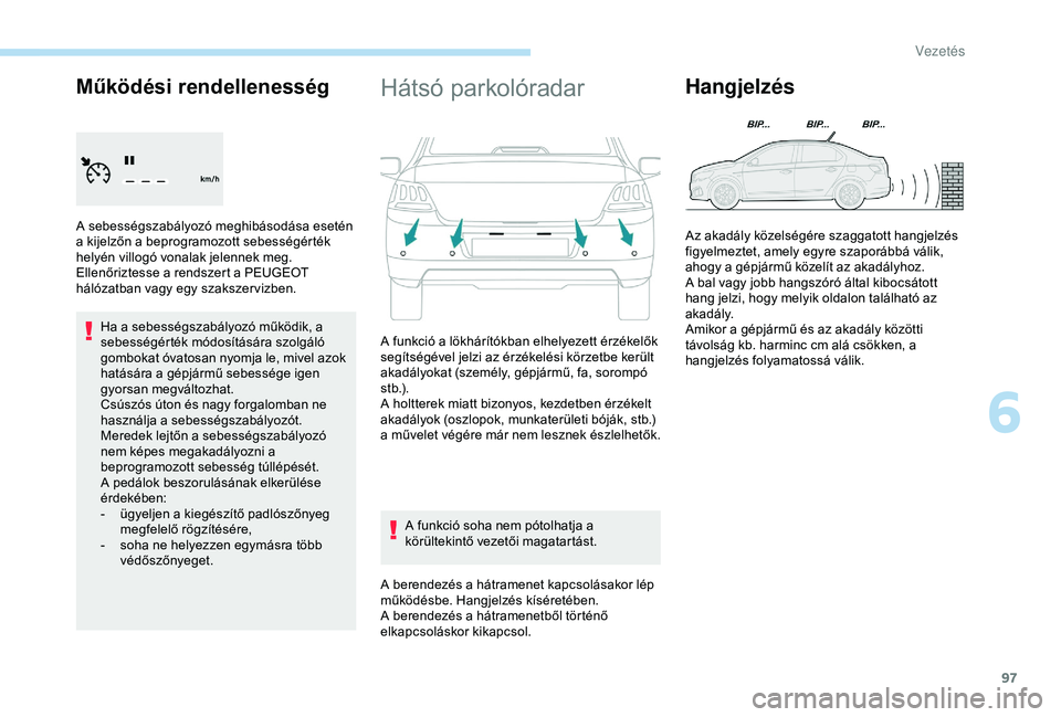 Peugeot 301 2018 Kezelési útmutató (in Hungarian) 97
Működési rendellenesség
A sebességszabályozó meghibásodása esetén
a kijelzőn a beprogramozott sebességérték
helyén villogó vonalak jelennek meg.
Ellenőriztesse a rendszert a PEU Peugeot 301 2018 Kezelési útmutató (in Hungarian) 97
Működési rendellenesség
A sebességszabályozó meghibásodása esetén
a kijelzőn a beprogramozott sebességérték
helyén villogó vonalak jelennek meg.
Ellenőriztesse a rendszert a PEU