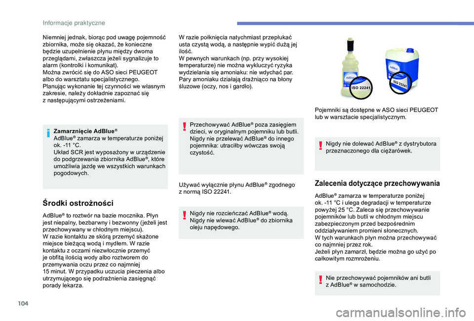 Peugeot 301 2018 Instrukcja Obsługi (in Polish) 104
Zamarznięcie AdBlue®
AdBlue® zamarza w temperaturze poniżej
o
k. -11
°C.
Układ SCR jest wyposażony w
urządzenie
do podgrzewania zbiornika AdBlue
®, które
umożliwia jazdę we wszy Peugeot 301 2018 Instrukcja Obsługi (in Polish) 104
Zamarznięcie AdBlue®
AdBlue® zamarza w temperaturze poniżej
o
k. -11
°C.
Układ SCR jest wyposażony w
urządzenie
do podgrzewania zbiornika AdBlue
®, które
umożliwia jazdę we wszy