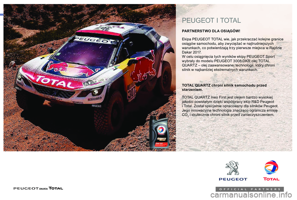 Peugeot 301 2018 Instrukcja Obsługi (in Polish) Ekipa PEUGEOT TOTAL wie, jak przekraczać kolejne granice
osiągów samochodu, aby zwyciężać w najtrudniejszych
warunkach, co potwierdzają trzy pier wsze miejsca w Rajdzie
Dakar 2017.
W celu os Peugeot 301 2018 Instrukcja Obsługi (in Polish) Ekipa PEUGEOT TOTAL wie, jak przekraczać kolejne granice
osiągów samochodu, aby zwyciężać w najtrudniejszych
warunkach, co potwierdzają trzy pier wsze miejsca w Rajdzie
Dakar 2017.
W celu os