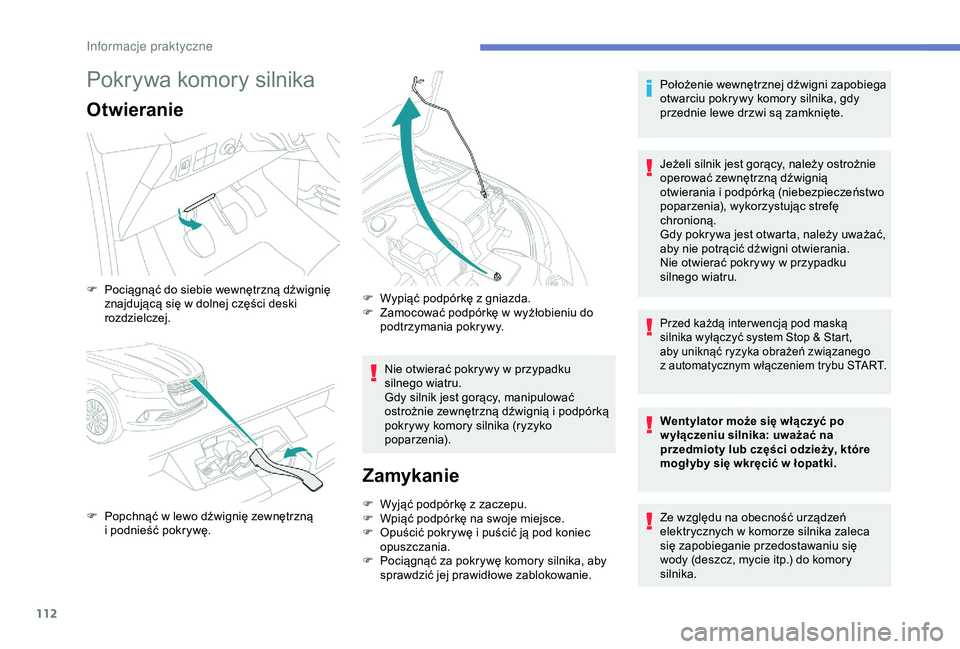 Peugeot 301 2018 Instrukcja Obsługi (in Polish) 112
Pokrywa komory silnika
Otwieranie
Nie otwierać pokrywy w przypadku
sil nego wiatru.
Gdy silnik jest gorący, manipulować
ostrożnie zewnętrzną dźwignią i
podpórką
pokrywy komory silni Peugeot 301 2018 Instrukcja Obsługi (in Polish) 112
Pokrywa komory silnika
Otwieranie
Nie otwierać pokrywy w przypadku
sil nego wiatru.
Gdy silnik jest gorący, manipulować
ostrożnie zewnętrzną dźwignią i
podpórką
pokrywy komory silni