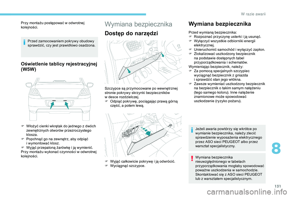 Peugeot 301 2018 Instrukcja Obsługi (in Polish) 131
Przy montażu postępować w odwrotnej
k olejności.
Przed zamocowaniem pokrywy obudowy
sprawdzić, czy jest prawidłowo osadzona.
Oświetlenie tablicy rejestracyjnej
(W5W)
F Włożyć cienki wk Peugeot 301 2018 Instrukcja Obsługi (in Polish) 131
Przy montażu postępować w odwrotnej
k olejności.
Przed zamocowaniem pokrywy obudowy
sprawdzić, czy jest prawidłowo osadzona.
Oświetlenie tablicy rejestracyjnej
(W5W)
F Włożyć cienki wk