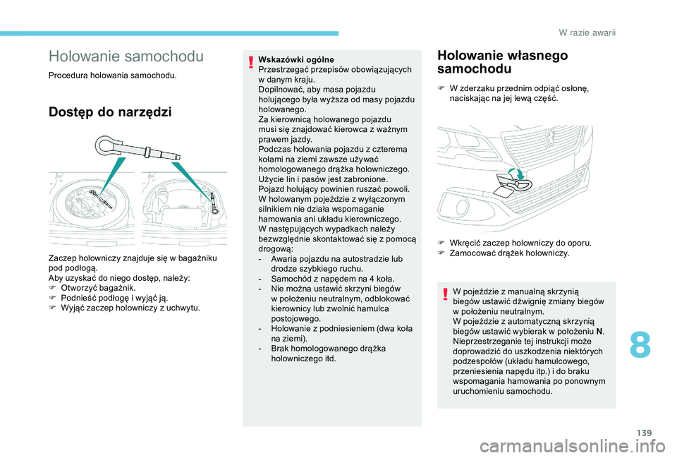 Peugeot 301 2018 Instrukcja Obsługi (in Polish) 139
Holowanie samochodu
Procedura holowania samochodu.
Dostęp do narzędzi
Wskazówki ogólne
Przestrzegać przepisów obowiązujących
w danym kraju.
Dopilnować, aby masa pojazdu
holującego by Peugeot 301 2018 Instrukcja Obsługi (in Polish) 139
Holowanie samochodu
Procedura holowania samochodu.
Dostęp do narzędzi
Wskazówki ogólne
Przestrzegać przepisów obowiązujących
w danym kraju.
Dopilnować, aby masa pojazdu
holującego by
