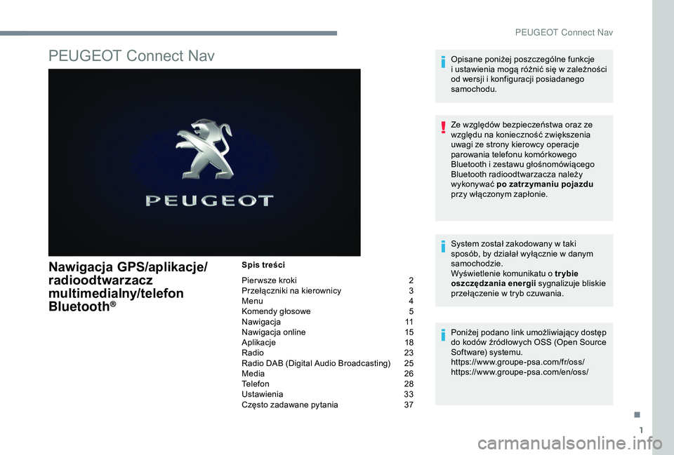 Peugeot 301 2018 Instrukcja Obsługi (in Polish) 1
PEUGEOT Connect Nav
Nawigacja GPS/aplikacje/
radioodtwarzacz
multimedialny/telefon
Bluetooth
®
Spis treści
Pier wsze kroki
2
P
rzełączniki na kierownicy
3
M
enu
4
K
omendy głosowe
5 Peugeot 301 2018 Instrukcja Obsługi (in Polish) 1
PEUGEOT Connect Nav
Nawigacja GPS/aplikacje/
radioodtwarzacz
multimedialny/telefon
Bluetooth
®
Spis treści
Pier wsze kroki
2
P
rzełączniki na kierownicy
3
M
enu
4
K
omendy głosowe
5